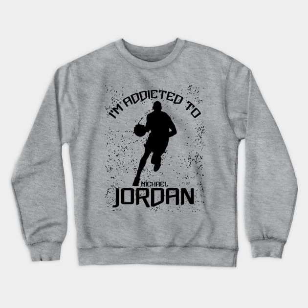 I'm Addicted To Michael Jordan Crewneck Sweatshirt by radeckari25